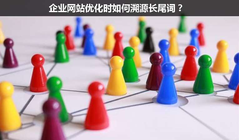 企業(yè)網站優(yōu)化時如何溯源長尾詞？