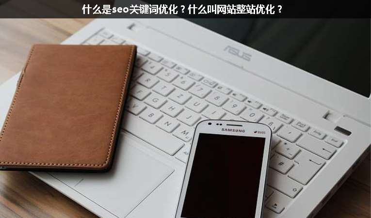 什么是seo關(guān)鍵詞優(yōu)化？什么叫網(wǎng)站整站優(yōu)化？