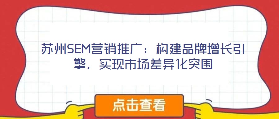 蘇州SEM營銷推廣：構(gòu)建品牌增長引擎，實(shí)現(xiàn)市場差異化突圍
