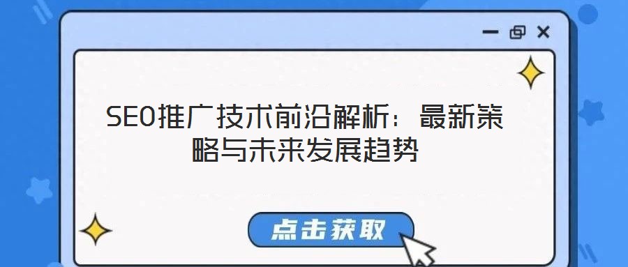 SEO推廣技術(shù)前沿解析：最新策略與未來發(fā)展趨勢