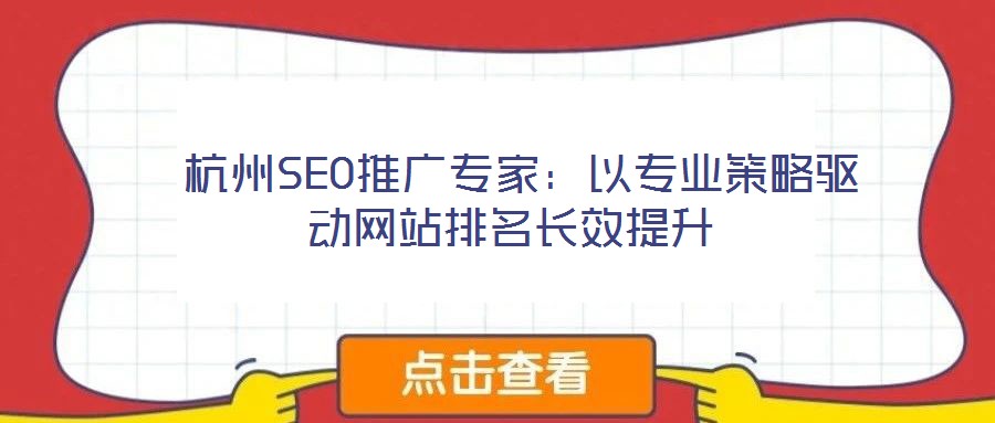  杭州SEO推廣專家：以專業(yè)策略驅(qū)動網(wǎng)站排名長效提升
