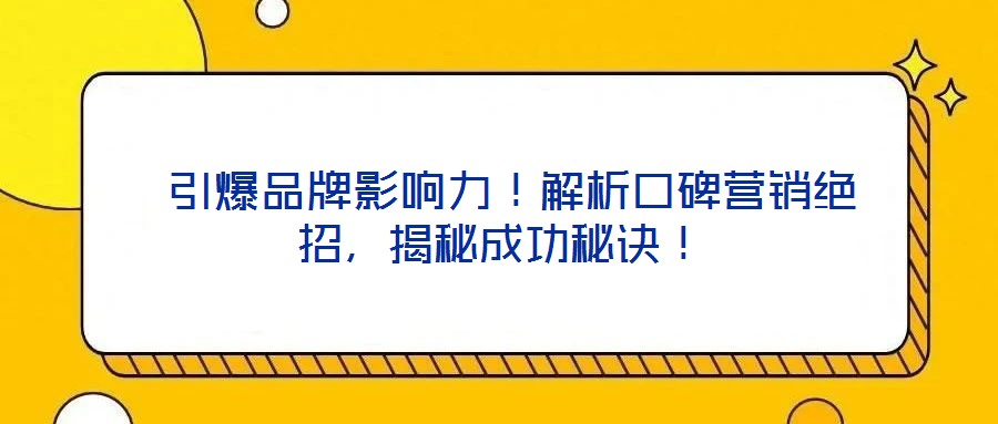  引爆品牌影響力！解析口碑營銷絕招，揭秘成功秘訣！