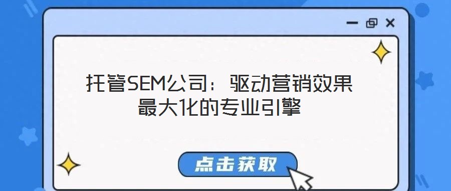 托管SEM公司：驅(qū)動營銷效果最大化的專業(yè)引擎