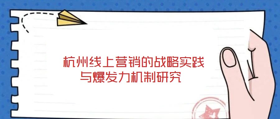  杭州線上營銷的戰(zhàn)略實踐與爆發(fā)力機制研究