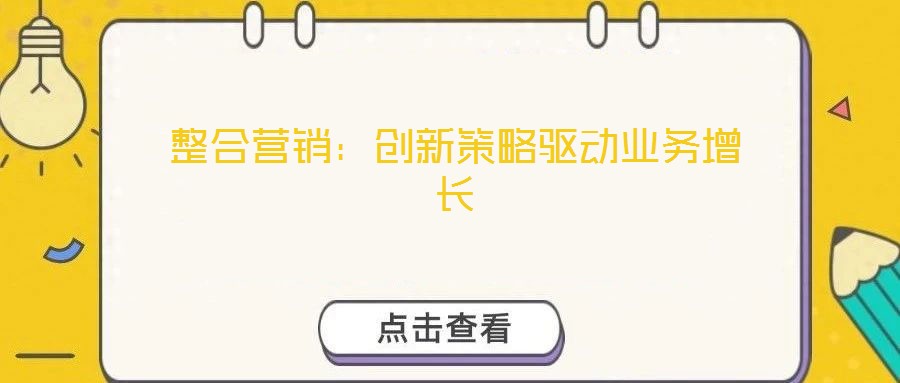 整合營銷：創(chuàng)新策略驅(qū)動業(yè)務(wù)增長