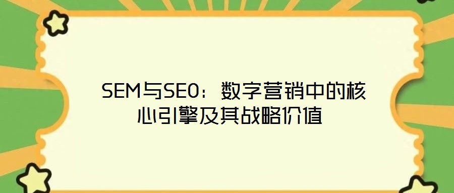  SEM與SEO：數(shù)字營銷中的核心引擎及其戰(zhàn)略價(jià)值