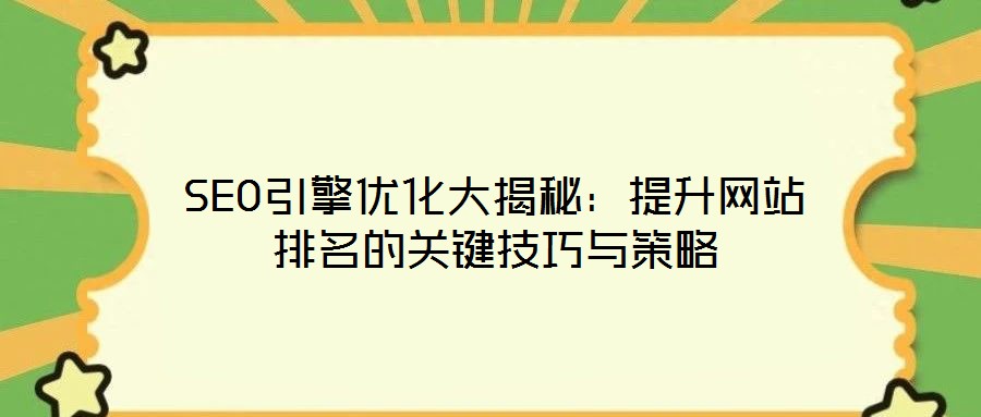 SEO引擎優(yōu)化大揭秘：提升網(wǎng)站排名的關(guān)鍵技巧與策略