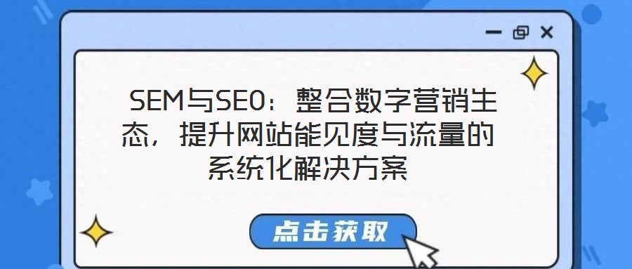  SEM與SEO：整合數(shù)字營(yíng)銷(xiāo)生態(tài)，提升網(wǎng)站能見(jiàn)度與流量的系統(tǒng)化解決方案