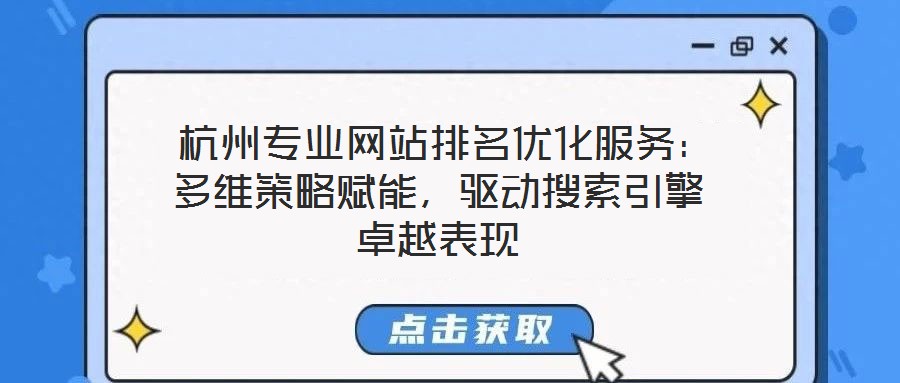  杭州專業(yè)網(wǎng)站排名優(yōu)化服務(wù)：多維策略賦能，驅(qū)動(dòng)搜索引擎卓越表現(xiàn)