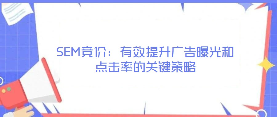 SEM競價：有效提升廣告曝光和點擊率的關(guān)鍵策略