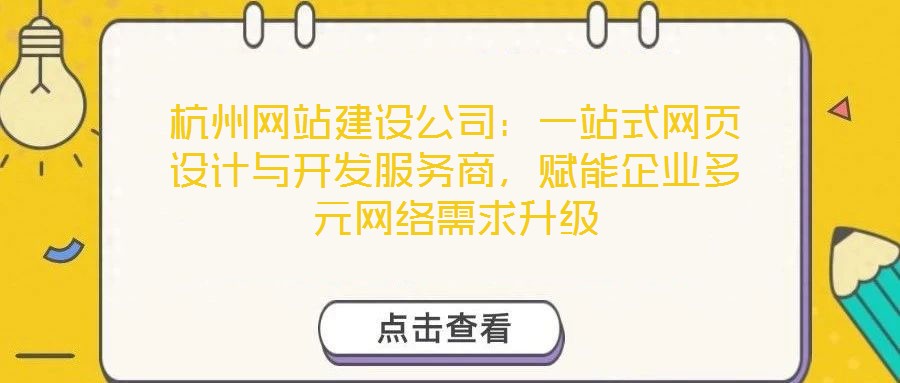 杭州網(wǎng)站建設(shè)公司：一站式網(wǎng)頁(yè)設(shè)計(jì)與開發(fā)服務(wù)商，賦能企業(yè)多元網(wǎng)絡(luò)需求升級(jí)