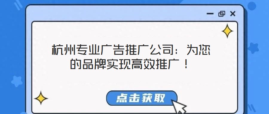 杭州專業(yè)廣告推廣公司：為您的品牌實(shí)現(xiàn)高效推廣！
