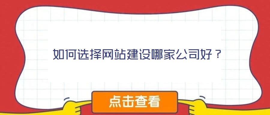 如何選擇網(wǎng)站建設(shè)哪家公司好？
