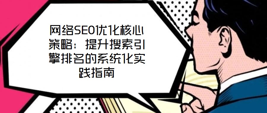 網(wǎng)絡(luò)SEO優(yōu)化核心策略：提升搜索引擎排名的系統(tǒng)化實踐指南
