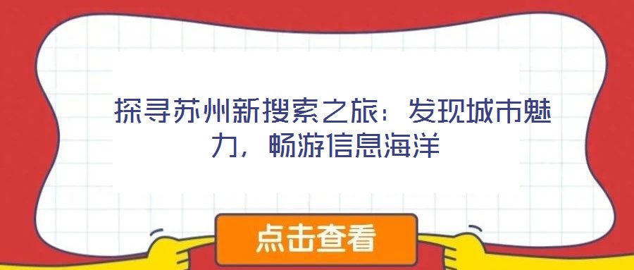  探尋蘇州新搜索之旅：發(fā)現(xiàn)城市魅力，暢游信息海洋