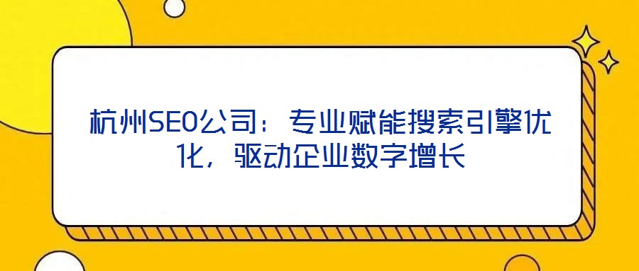 杭州SEO公司：專業(yè)賦能搜索引擎優(yōu)化，驅(qū)動(dòng)企業(yè)數(shù)字增長(zhǎng)