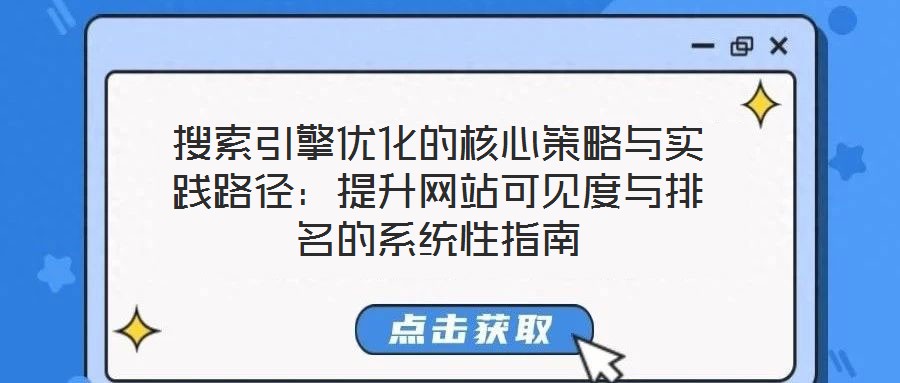 搜索引擎優(yōu)化的核心策略與實(shí)踐路徑：提升網(wǎng)站可見(jiàn)度與排名的系統(tǒng)性指南