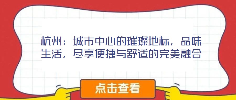 杭州：城市中心的璀璨地標(biāo)，品味生活，盡享便捷與舒適的完美融合