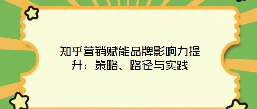 知乎營(yíng)銷賦能品牌影響力提升：策略、路徑與實(shí)踐