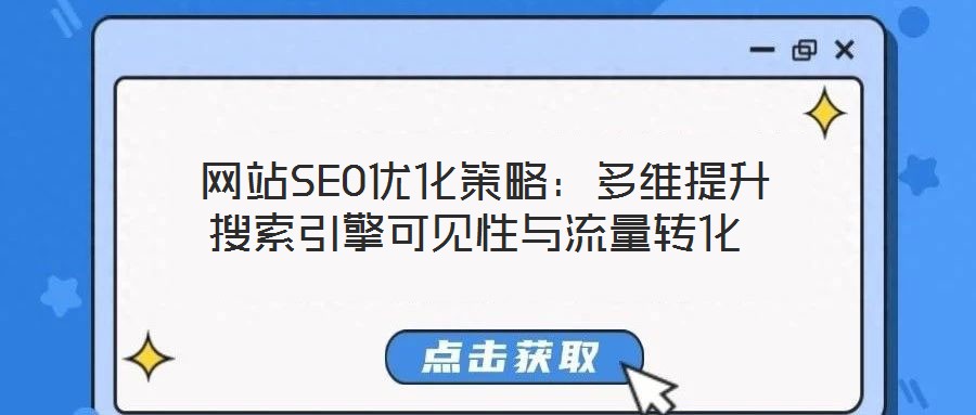  網(wǎng)站SEO優(yōu)化策略：多維提升搜索引擎可見性與流量轉(zhuǎn)化