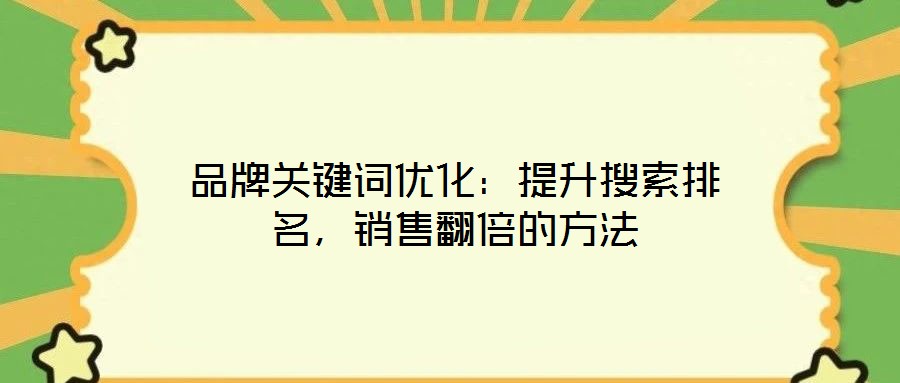 品牌關(guān)鍵詞優(yōu)化：提升搜索排名，銷售翻倍的方法