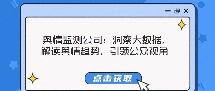  輿情監(jiān)測公司：洞察大數(shù)據(jù)，解讀輿情趨勢，引領公眾視角