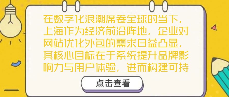 在數(shù)字化浪潮席卷全球的當(dāng)下，上海作為經(jīng)濟(jì)前沿陣地，企業(yè)對(duì)網(wǎng)站優(yōu)化外包的需求日益凸顯，其核心目標(biāo)在于系統(tǒng)提升品牌影響力與用戶(hù)體驗(yàn)，進(jìn)而構(gòu)建可持續(xù)的市場(chǎng)競(jìng)爭(zhēng)優(yōu)勢(shì)。品
