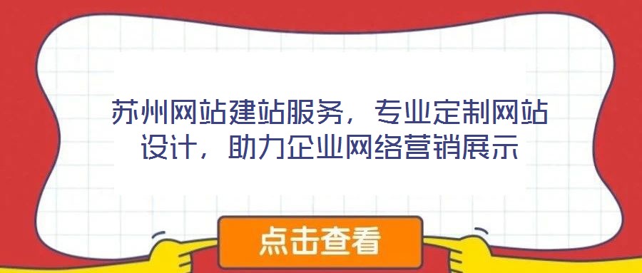 蘇州網(wǎng)站建站服務，專業(yè)定制網(wǎng)站設計，助力企業(yè)網(wǎng)絡營銷展示