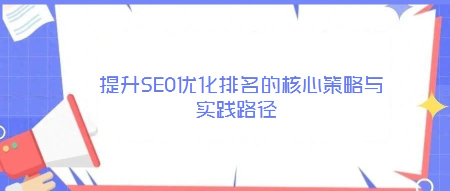  提升SEO優(yōu)化排名的核心策略與實(shí)踐路徑