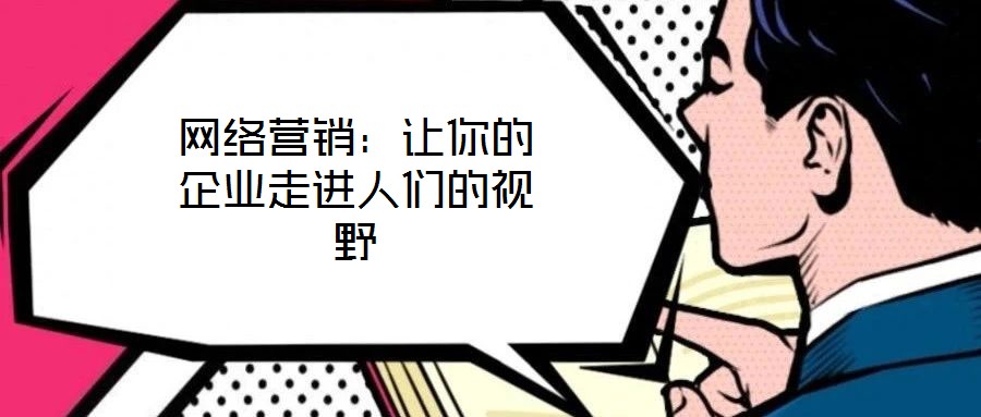 網(wǎng)絡(luò)營銷：讓你的企業(yè)走進(jìn)人們的視野