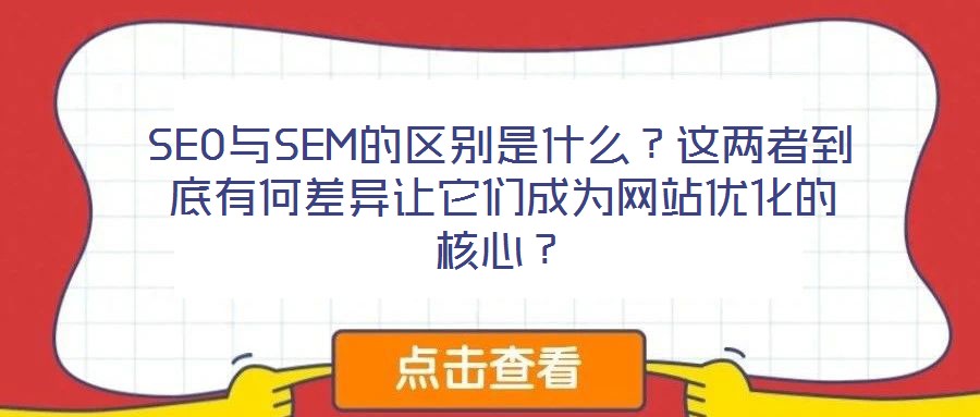 SEO與SEM的區(qū)別是什么？這兩者到底有何差異讓它們成為網(wǎng)站優(yōu)化的核心？