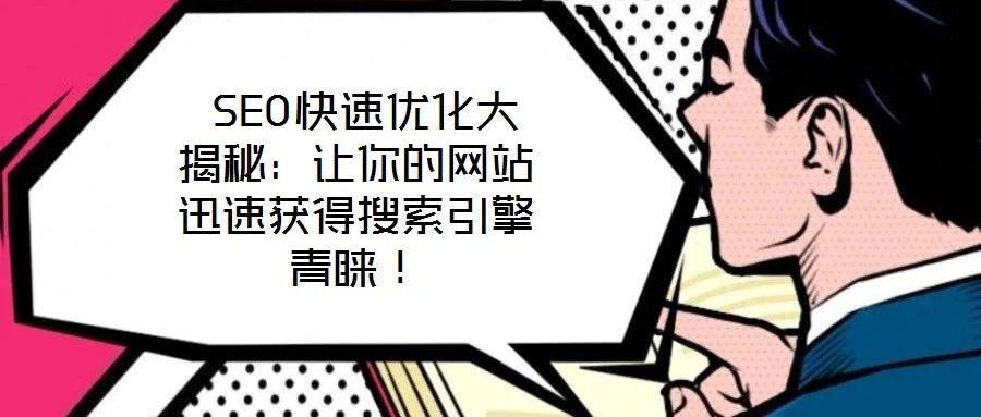  SEO快速優(yōu)化大揭秘：讓你的網(wǎng)站迅速獲得搜索引擎青睞！