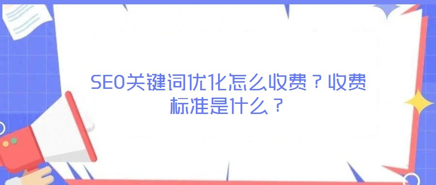 SEO關鍵詞優(yōu)化怎么收費？收費標準是什么？