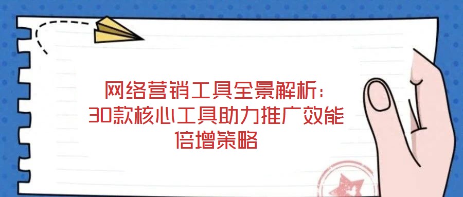  網(wǎng)絡營銷工具全景解析：30款核心工具助力推廣效能倍增策略