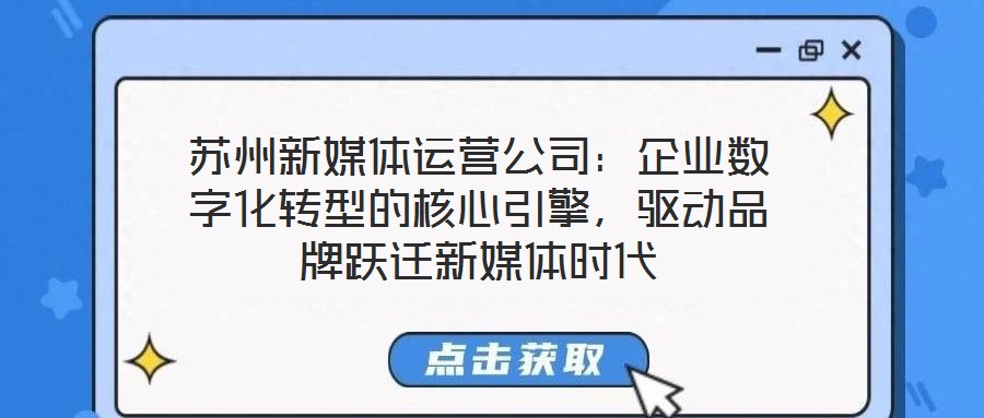 蘇州新媒體運營公司：企業(yè)數字化轉型的核心引擎，驅動品牌躍遷新媒體時代