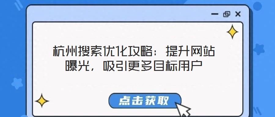 杭州搜索優(yōu)化攻略：提升網(wǎng)站曝光，吸引更多目標(biāo)用戶