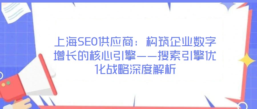 上海SEO供應商：構筑企業(yè)數(shù)字增長的核心引擎——搜索引擎優(yōu)化戰(zhàn)略深度解析