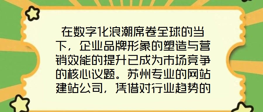 在數(shù)字化浪潮席卷全球的當下，企業(yè)品牌形象的塑造與營銷效能的提升已成為市場競爭的核心議題。蘇州專業(yè)的網(wǎng)站建站公司，憑借對行業(yè)趨勢的深刻洞察與技術(shù)創(chuàng)新能力，正通過打