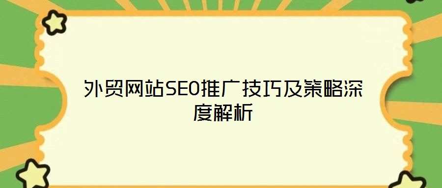 外貿(mào)網(wǎng)站SEO推廣技巧及策略深度解析