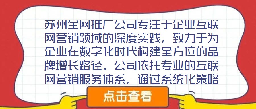 蘇州全網(wǎng)推廣公司專注于企業(yè)互聯(lián)網(wǎng)營(yíng)銷領(lǐng)域的深度實(shí)踐，致力于為企業(yè)在數(shù)字化時(shí)代構(gòu)建全方位的品牌增長(zhǎng)路徑。公司依托專業(yè)的互聯(lián)網(wǎng)營(yíng)銷服務(wù)體系，通過系統(tǒng)化策略制定與精細(xì)