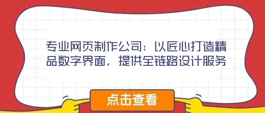 專業(yè)網頁制作公司：以匠心打造精品數字界面，提供全鏈路設計服務