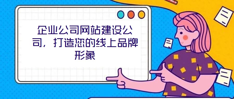 企業(yè)公司網(wǎng)站建設(shè)公司，打造您的線上品牌形象