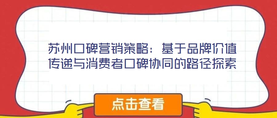 蘇州口碑營(yíng)銷策略：基于品牌價(jià)值傳遞與消費(fèi)者口碑協(xié)同的路徑探索