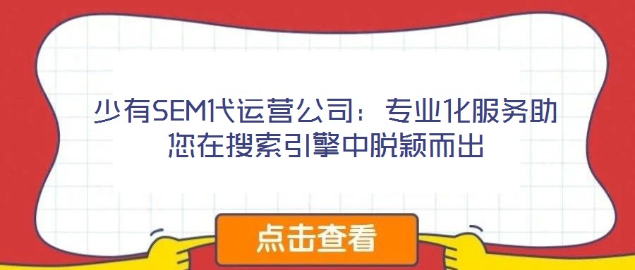 少有SEM代運(yùn)營(yíng)公司：專業(yè)化服務(wù)助您在搜索引擎中脫穎而出