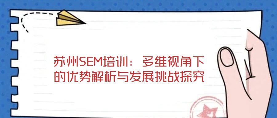 蘇州SEM培訓(xùn)：多維視角下的優(yōu)勢(shì)解析與發(fā)展挑戰(zhàn)探究