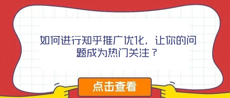 如何進行知乎推廣優(yōu)化，讓你的問題成為熱門關(guān)注？