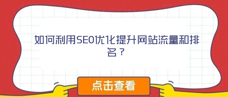 如何利用SEO優(yōu)化提升網(wǎng)站流量和排名？