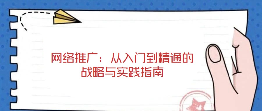 網(wǎng)絡(luò)推廣：從入門到精通的戰(zhàn)略與實(shí)踐指南