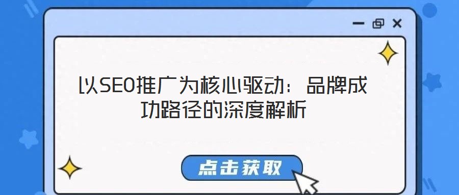 以SEO推廣為核心驅(qū)動(dòng)：品牌成功路徑的深度解析