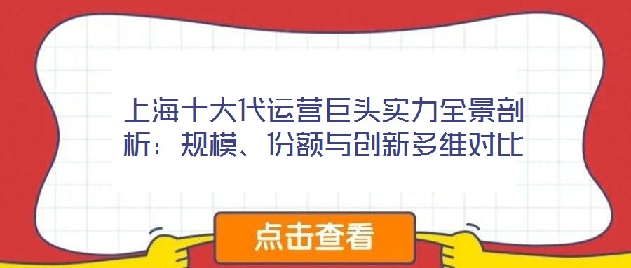 上海十大代運(yùn)營(yíng)巨頭實(shí)力全景剖析：規(guī)模、份額與創(chuàng)新多維對(duì)比